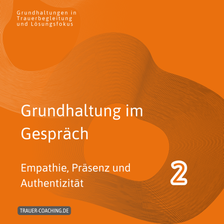 Gemeinsamkeiten: Trauerbegleitung und Lösungsfokus: Grundhaltungen wie Empathie, Präsenz, Authentizität